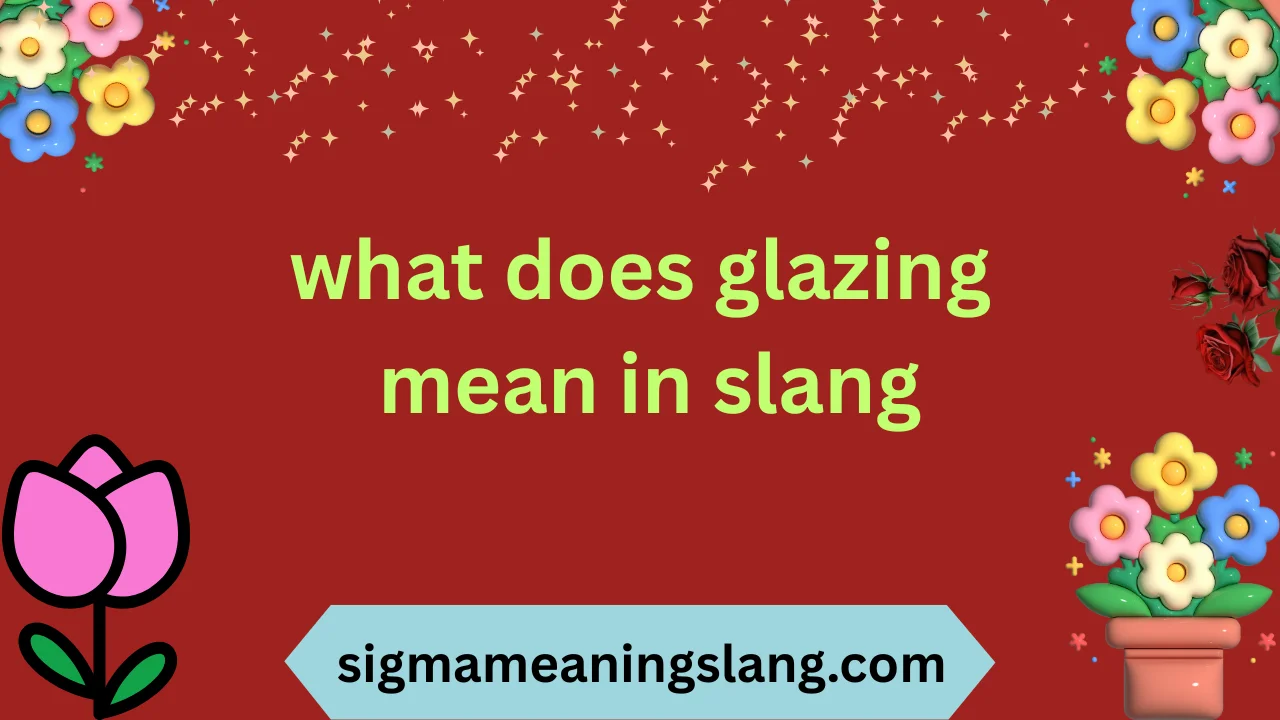 what does glazing mean in slang