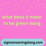 what does it mean to be green slang