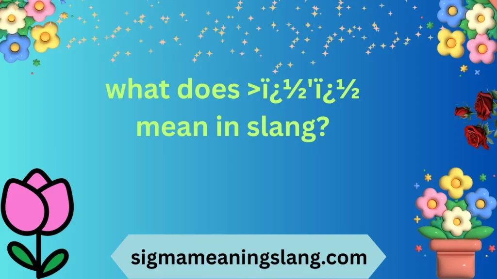 what does >ï¿½'ï¿½ mean in slang?