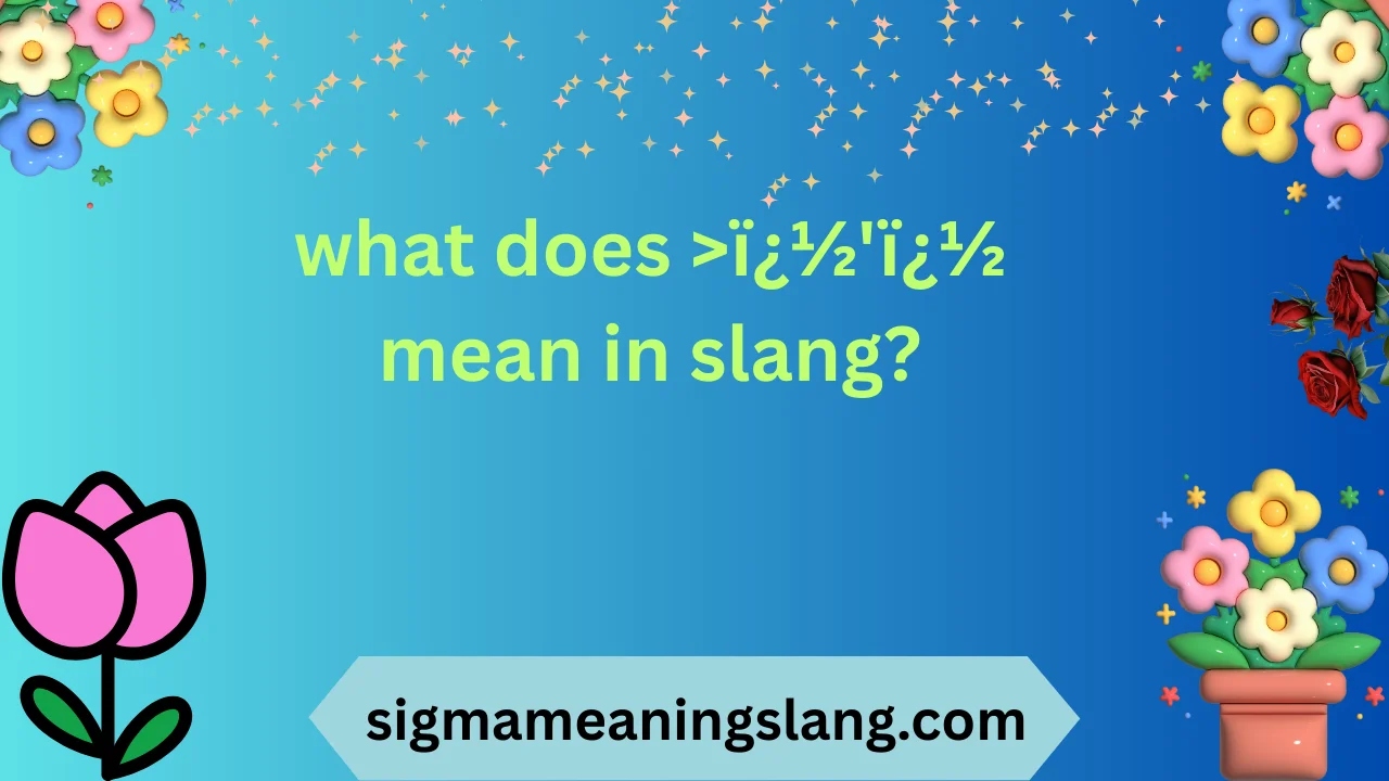 what does >ï¿½'ï¿½ mean in slang?