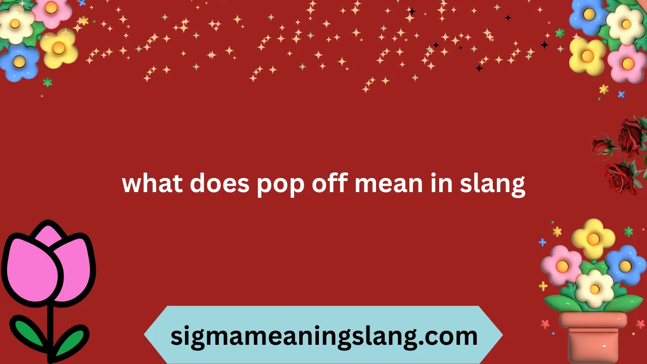 what does pop off mean in slang