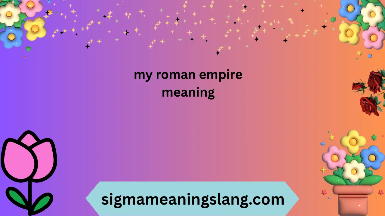 my roman empire meaning