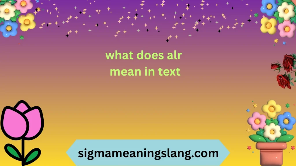 what does alr mean in text