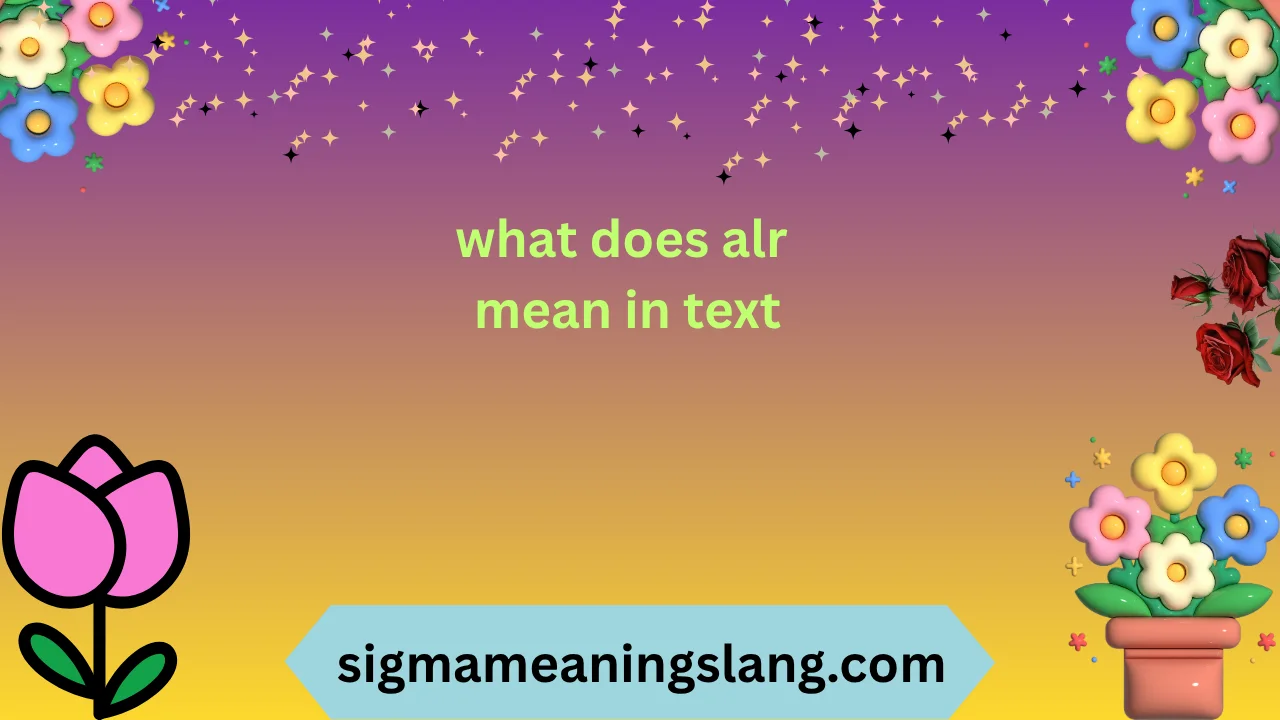what does alr mean in text