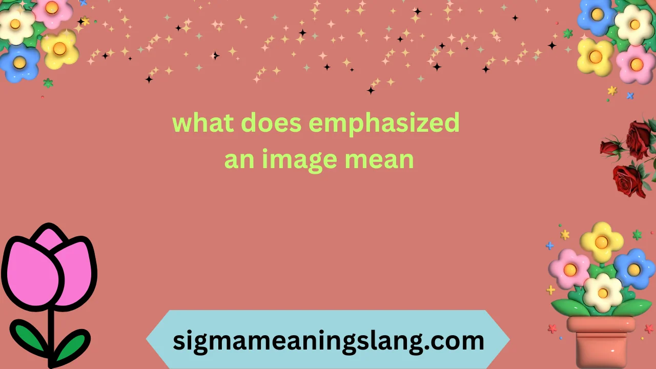 what does emphasized an image mean