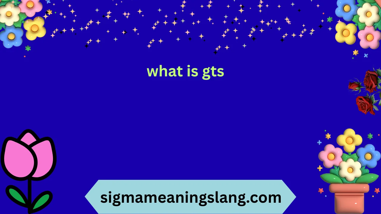 what is gts