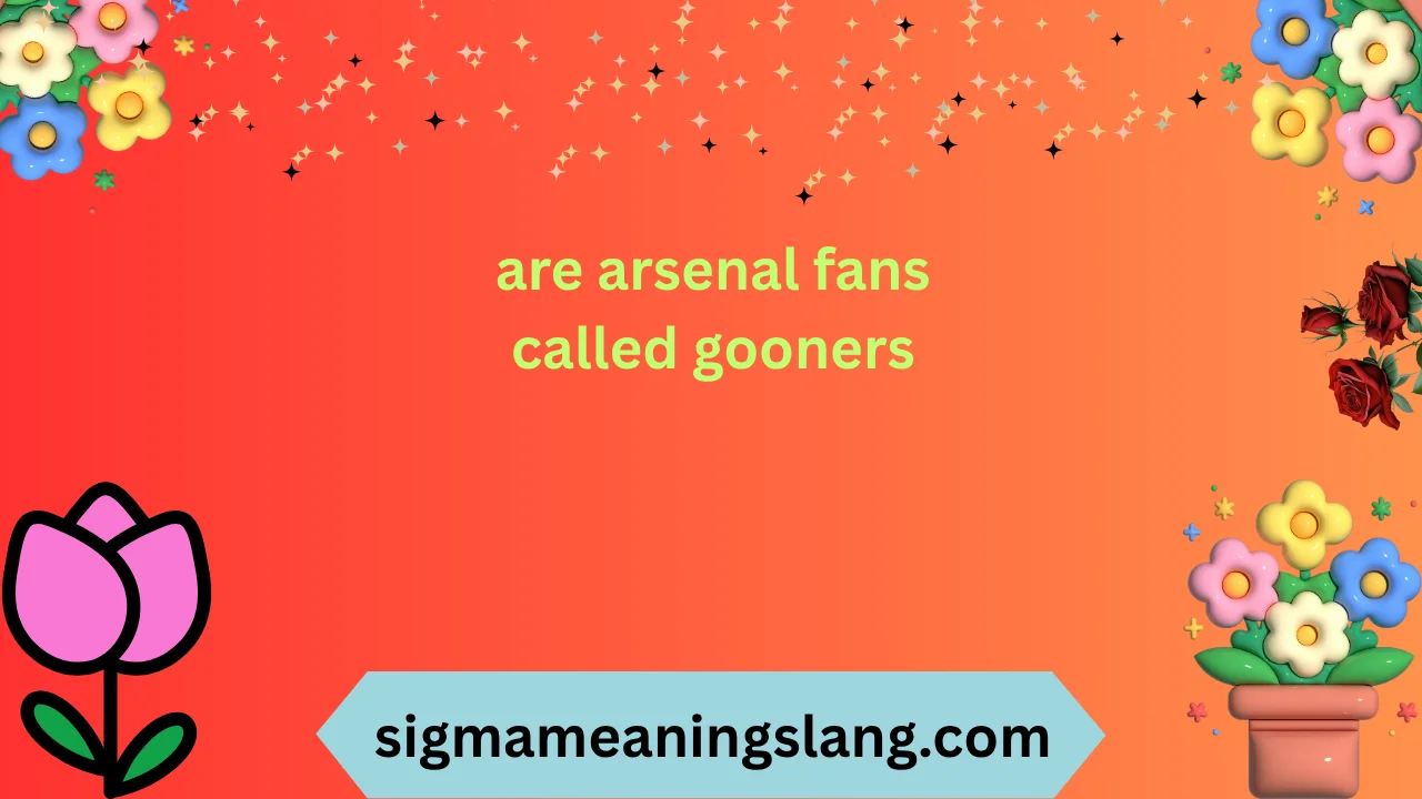 are arsenal fans called gooners