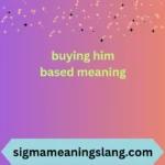 buying him based meaning