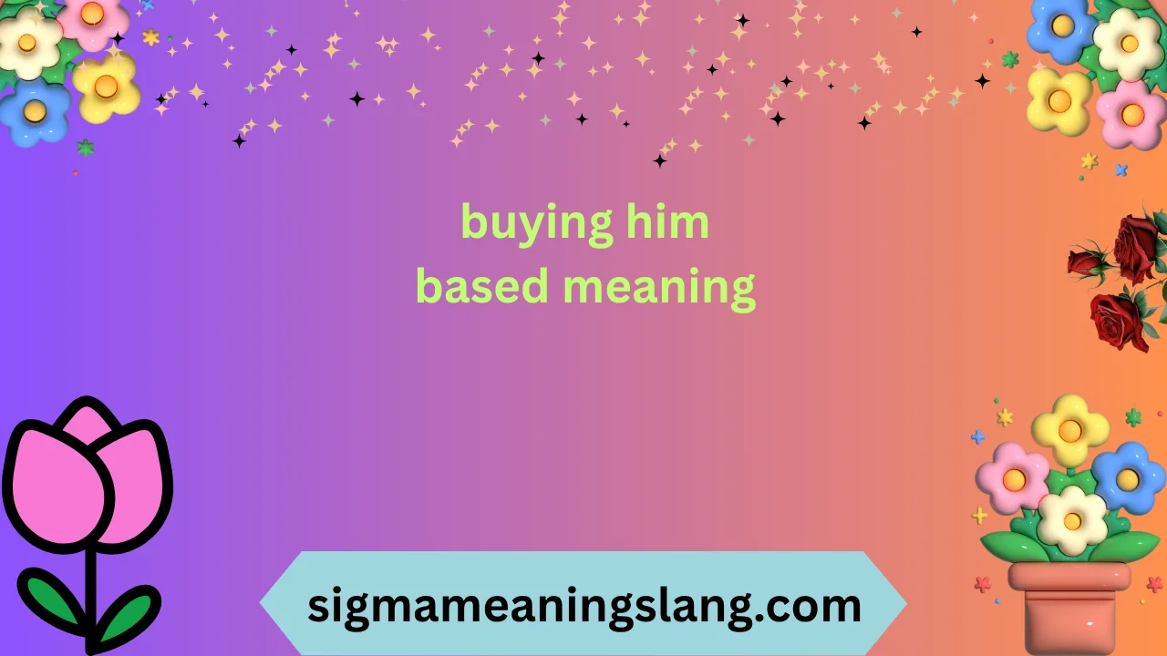 buying him based meaning