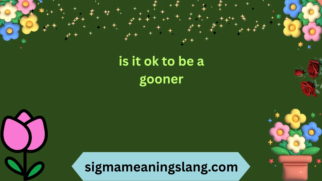 is it ok to be a gooner