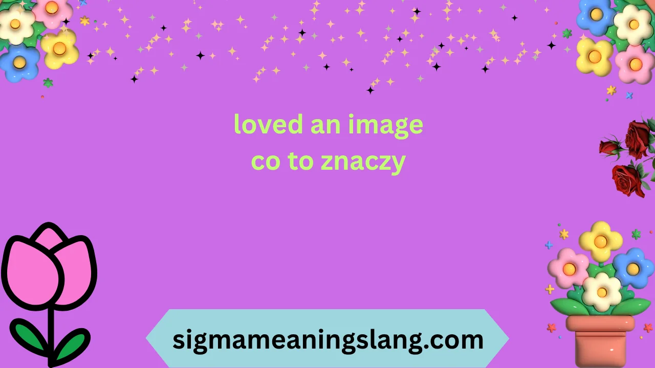 loved an image co to znaczy