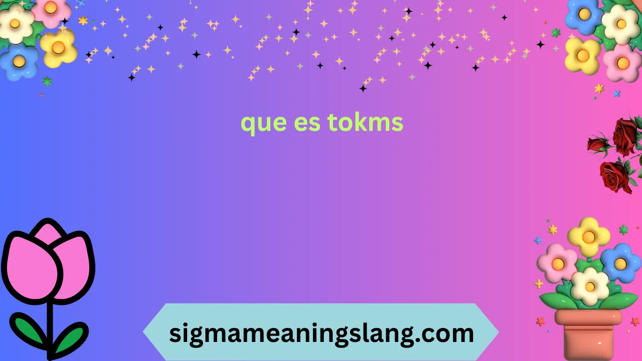 que es tokms meaning