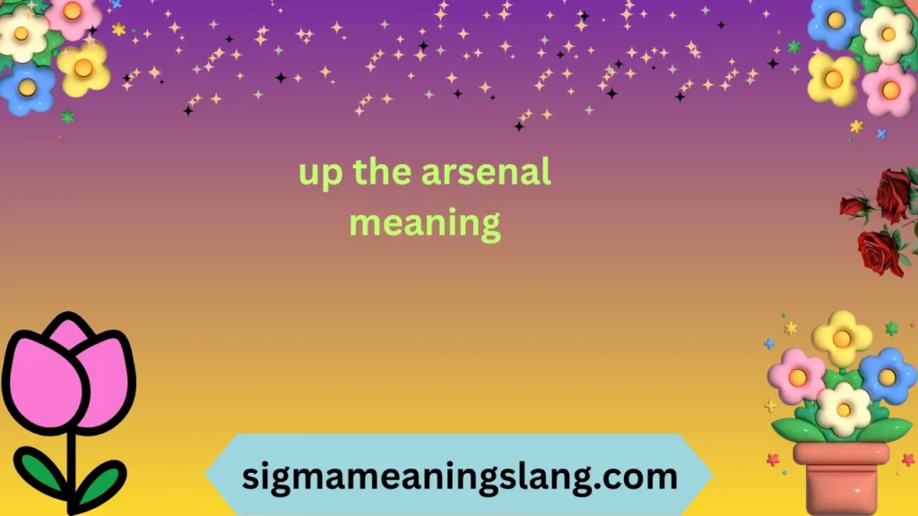 up the arsenal meaning