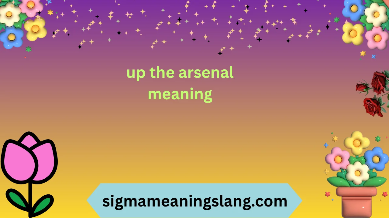 up the arsenal meaning