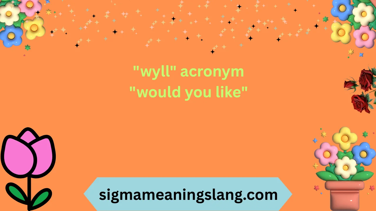"wyll" acronym "would you like"