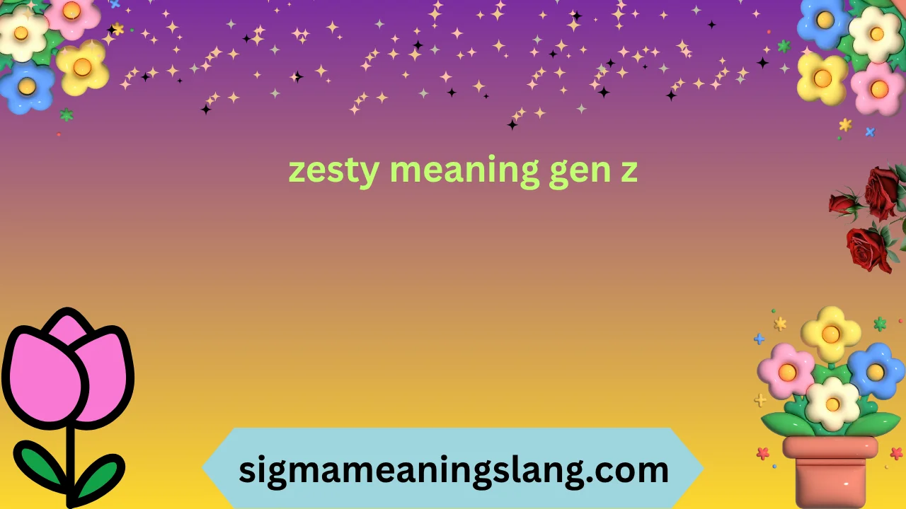 zesty meaning gen z