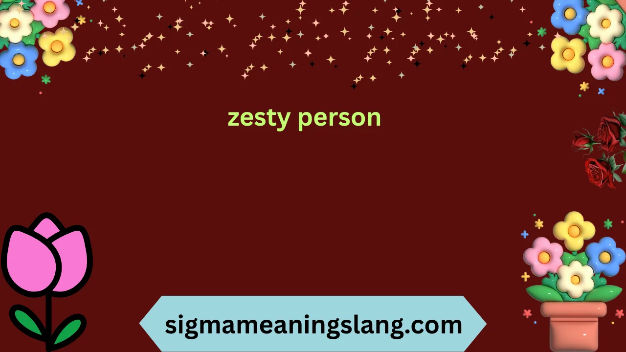 zesty person