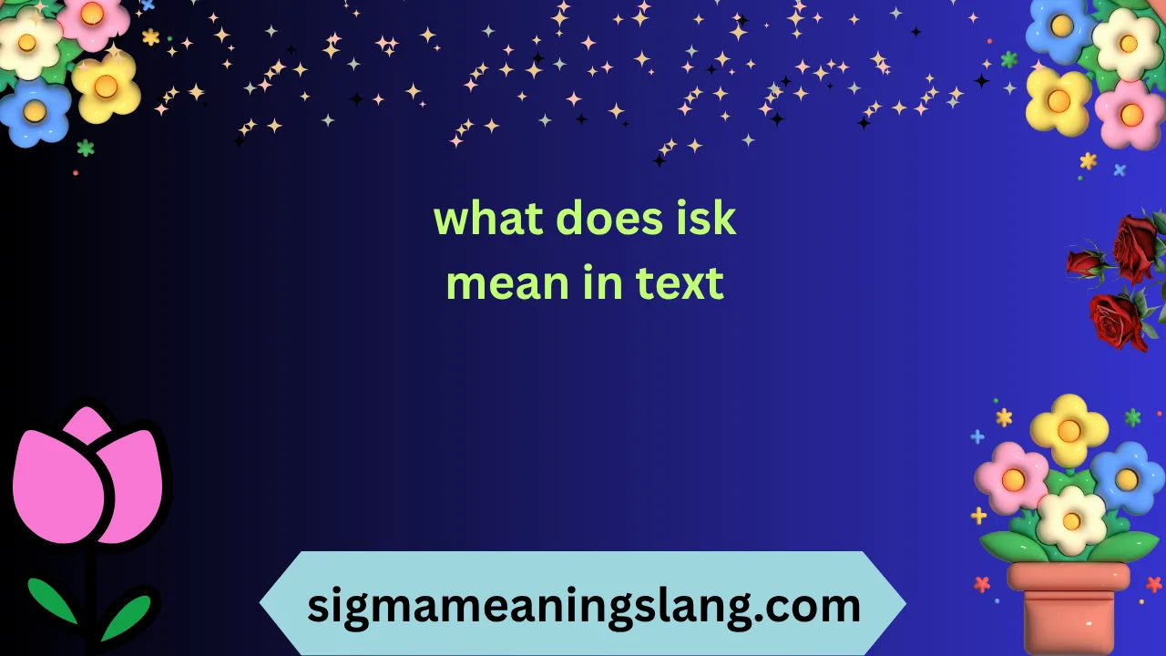 what does isk mean in text
